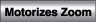 MOTORIZED ZOOMS